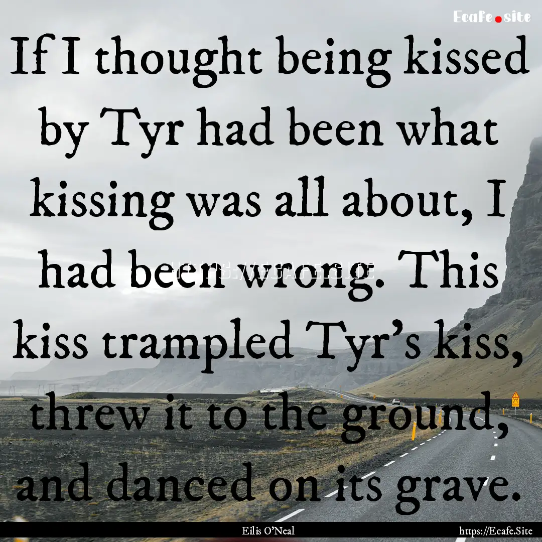 If I thought being kissed by Tyr had been.... : Quote by Eilis O'Neal