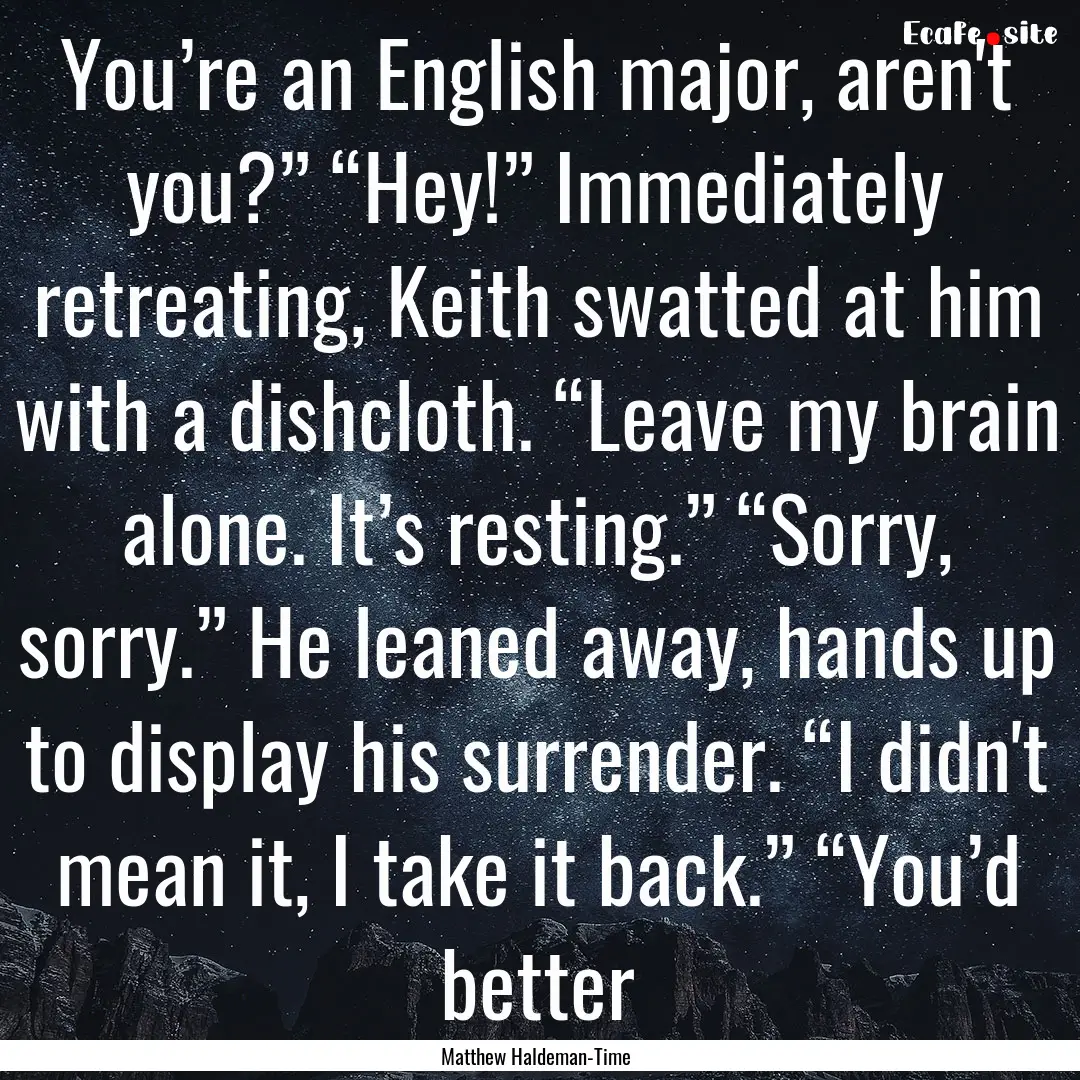 You’re an English major, aren't you?”.... : Quote by Matthew Haldeman-Time