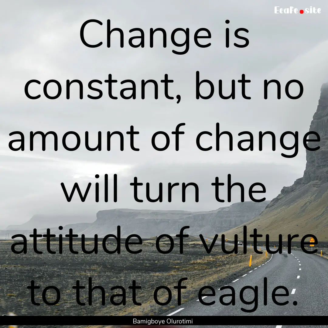 Change is constant, but no amount of change.... : Quote by Bamigboye Olurotimi