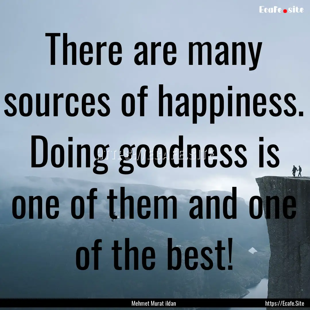 There are many sources of happiness. Doing.... : Quote by Mehmet Murat ildan