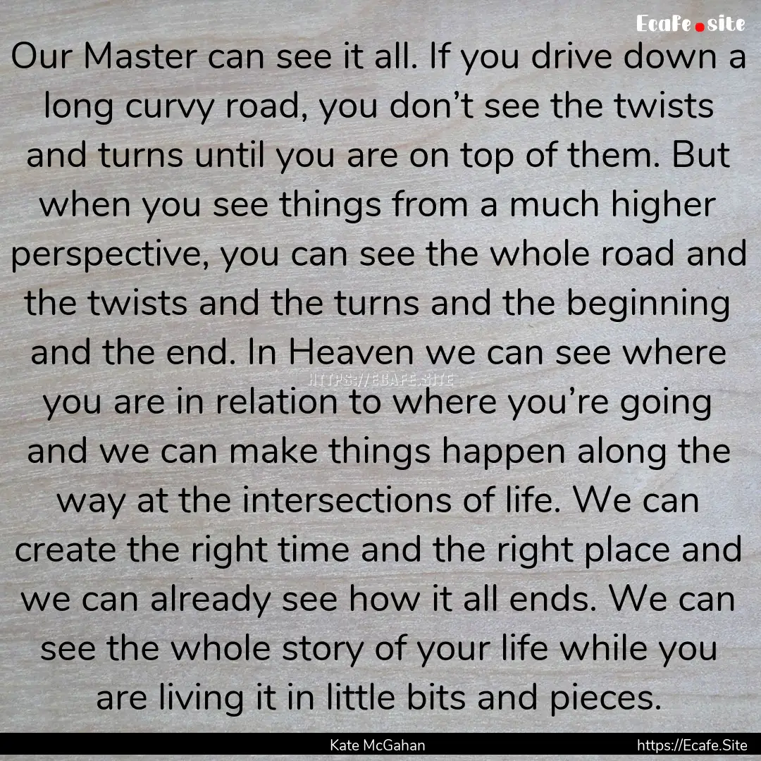 Our Master can see it all. If you drive down.... : Quote by Kate McGahan