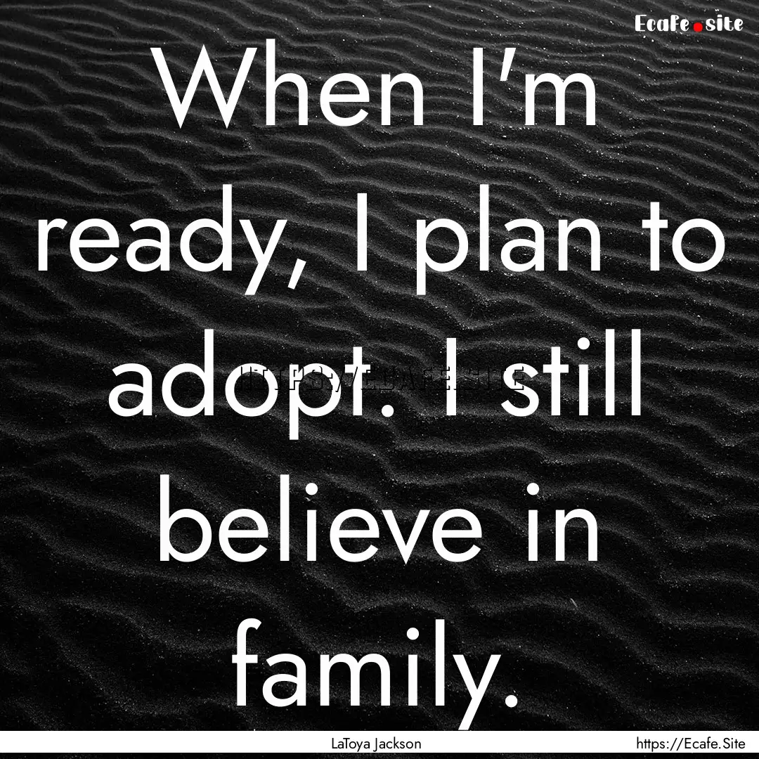 When I'm ready, I plan to adopt. I still.... : Quote by LaToya Jackson