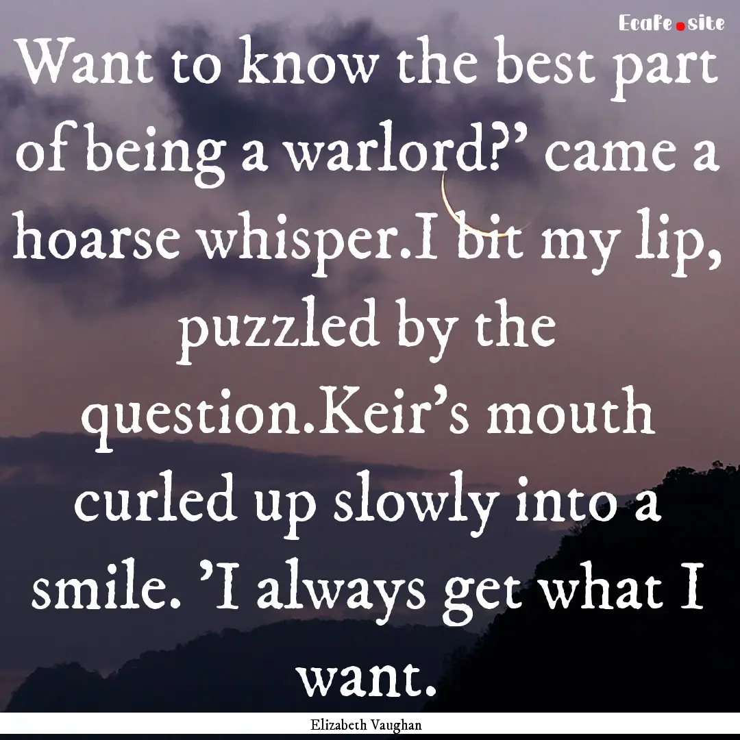 Want to know the best part of being a warlord?'.... : Quote by Elizabeth Vaughan