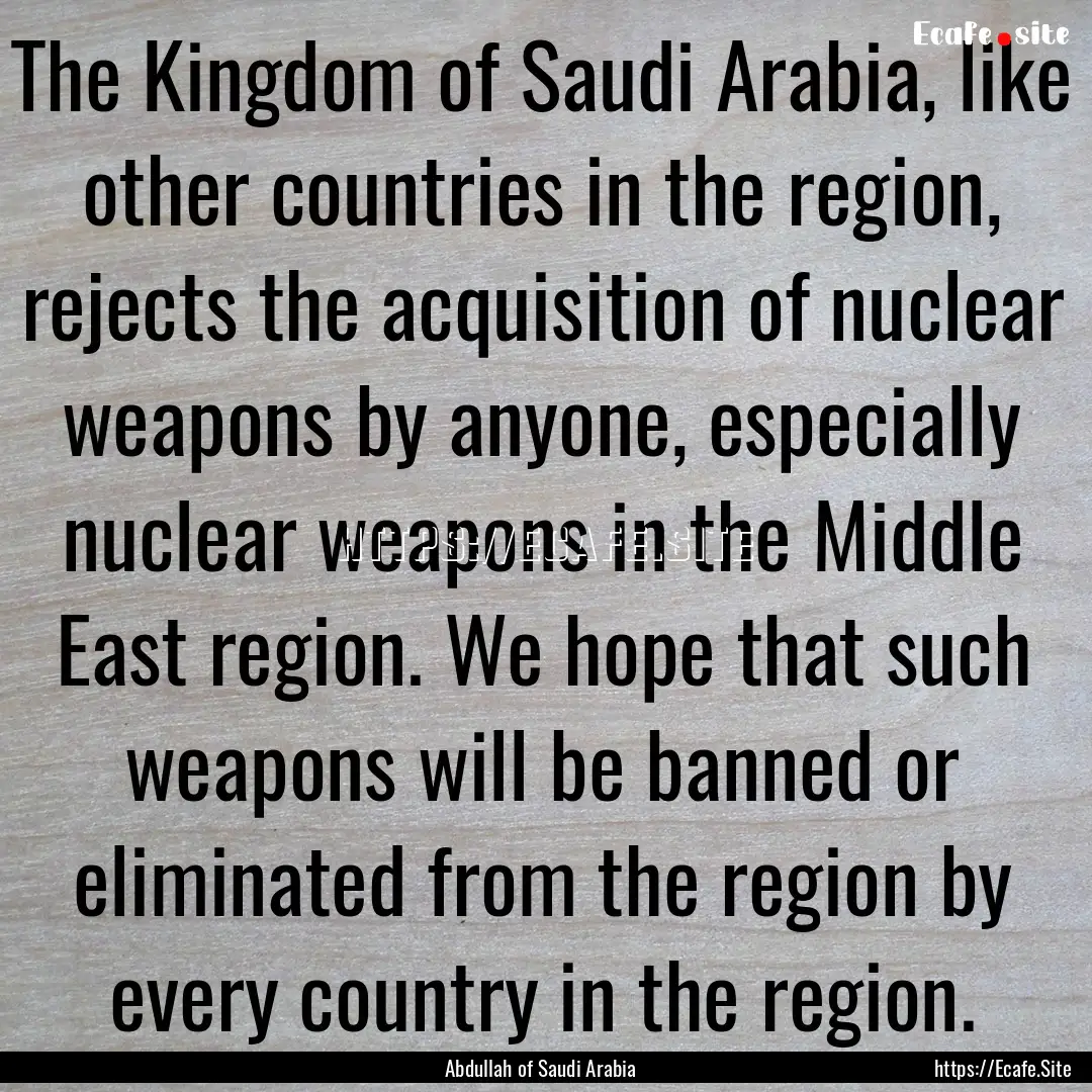 The Kingdom of Saudi Arabia, like other countries.... : Quote by Abdullah of Saudi Arabia