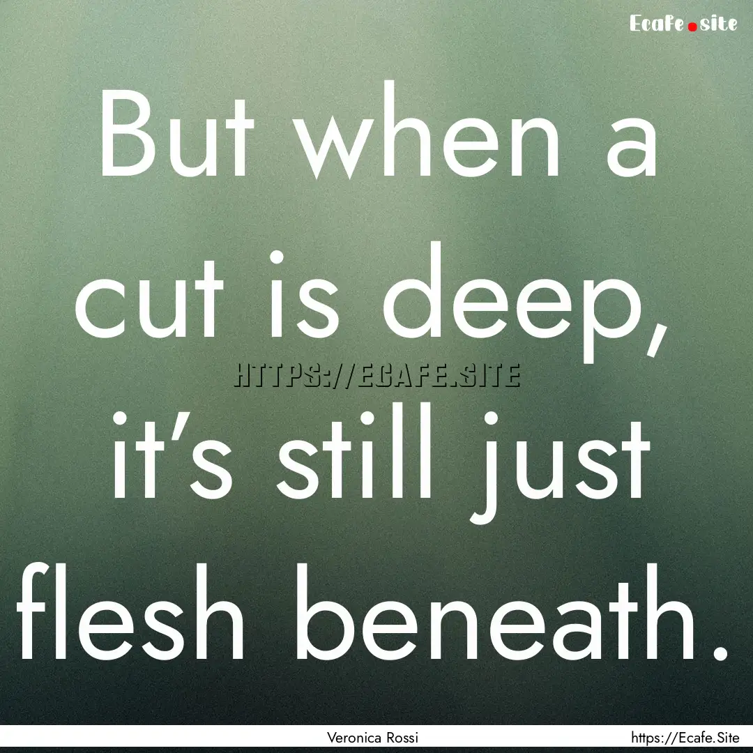 But when a cut is deep, it’s still just.... : Quote by Veronica Rossi