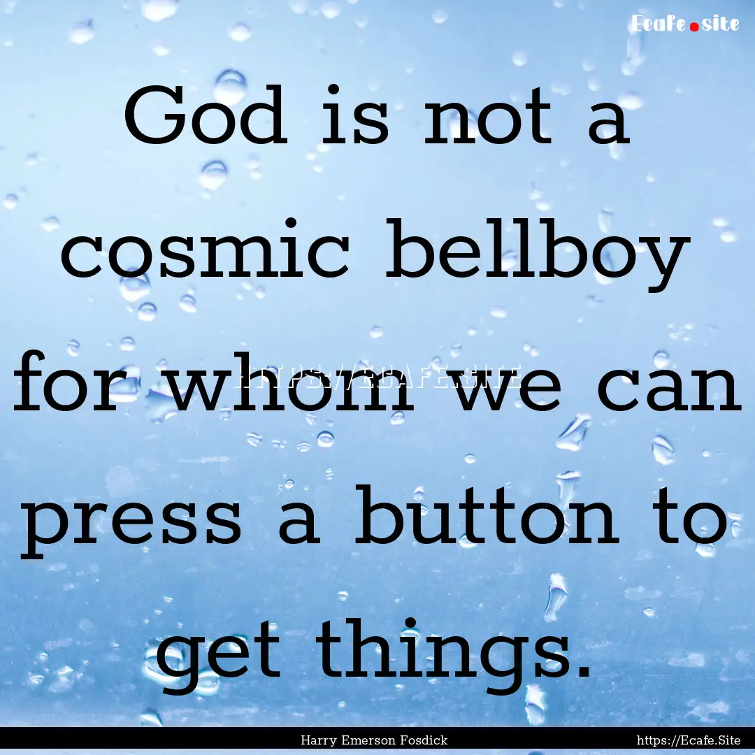 God is not a cosmic bellboy for whom we can.... : Quote by Harry Emerson Fosdick