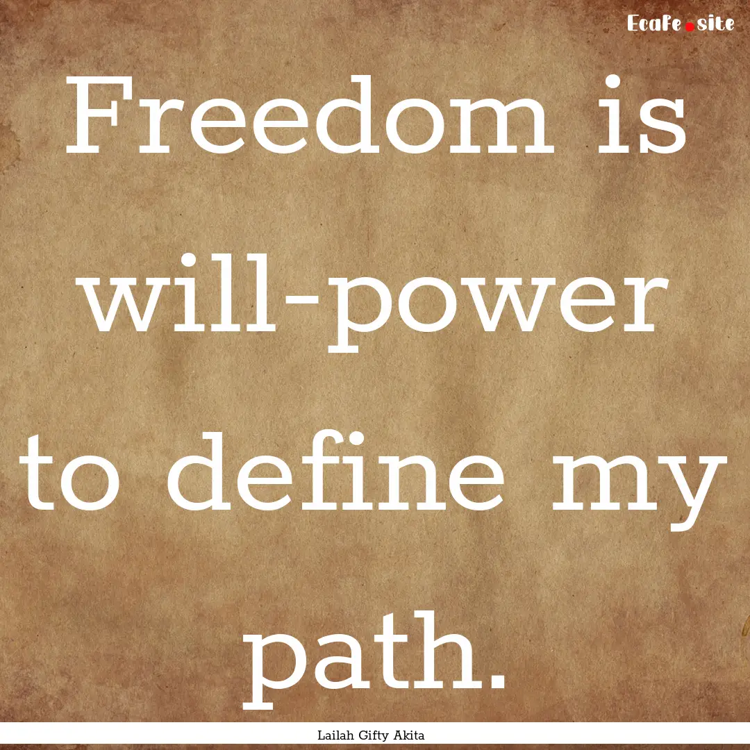 Freedom is will-power to define my path. : Quote by Lailah Gifty Akita