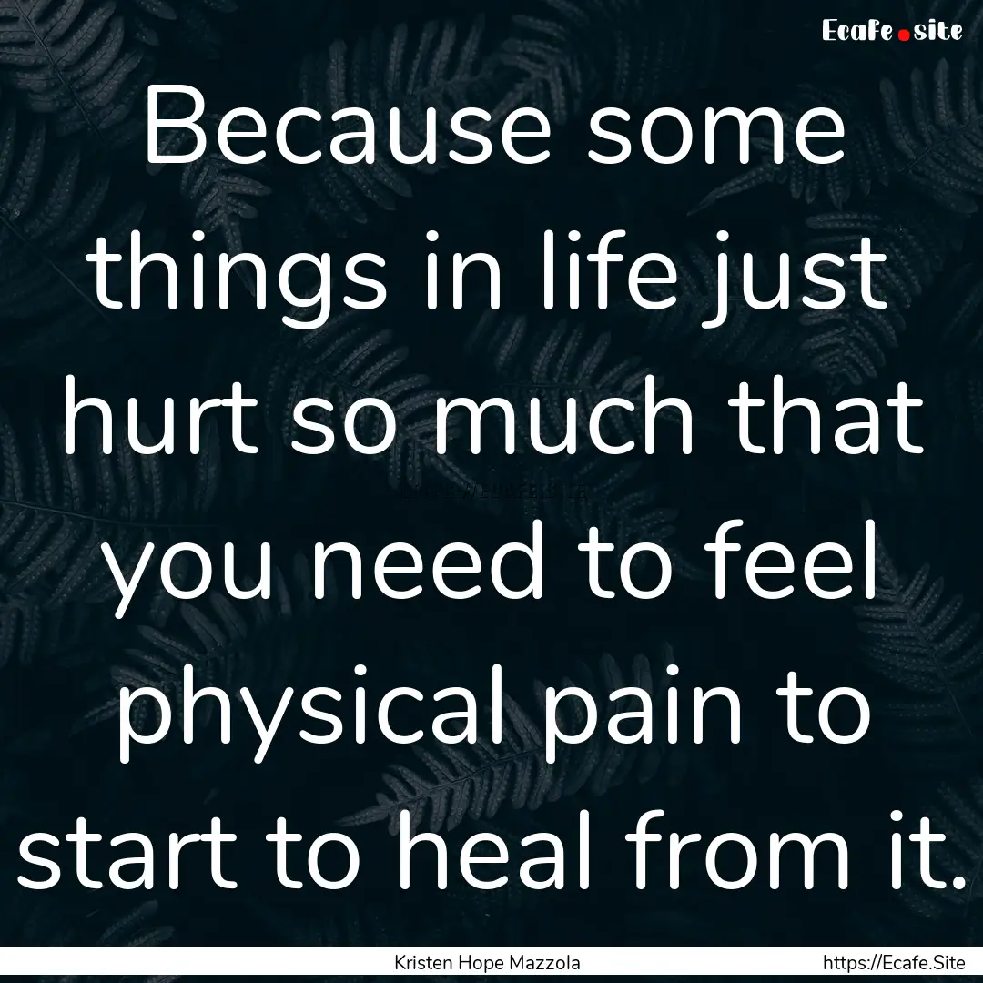 Because some things in life just hurt so.... : Quote by Kristen Hope Mazzola