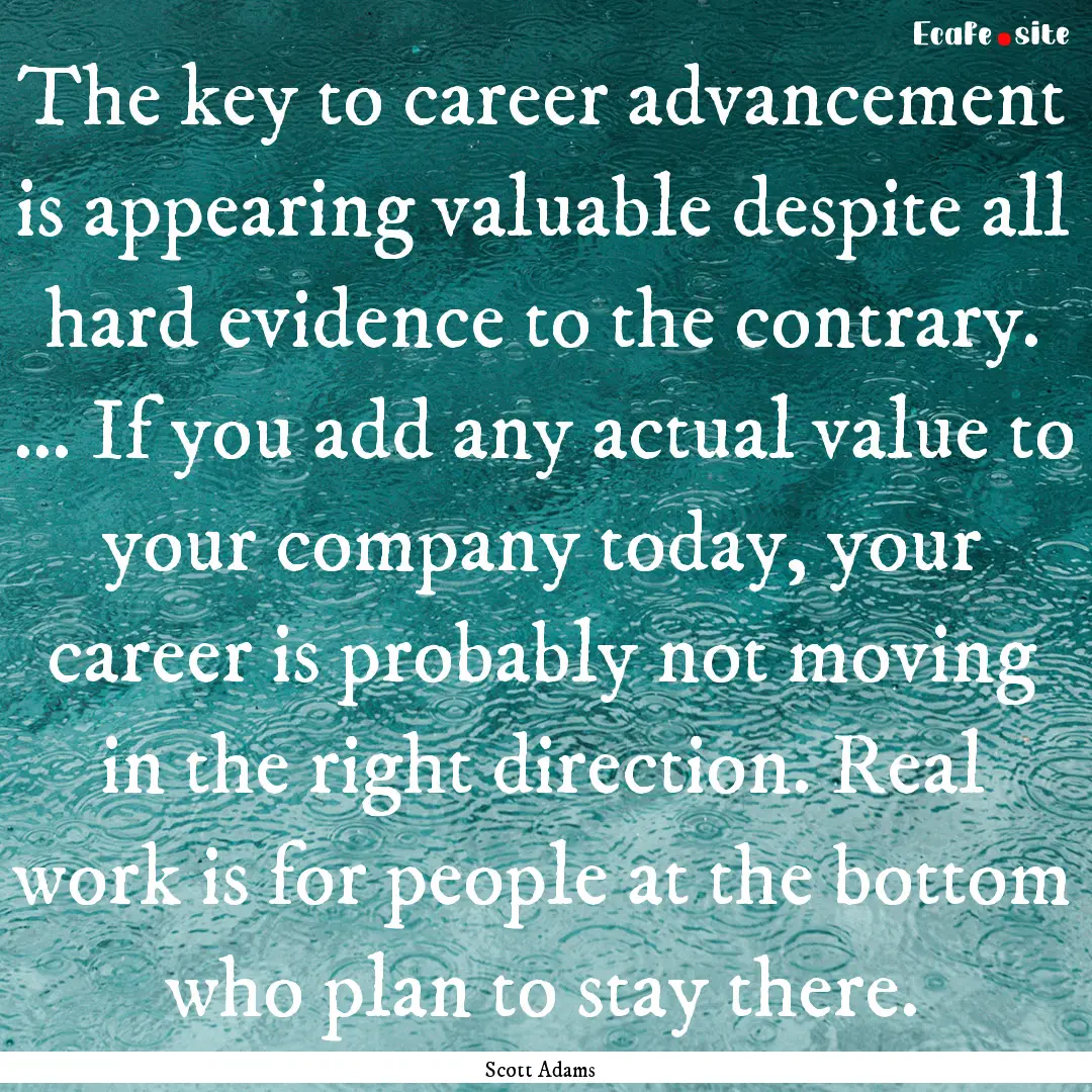 The key to career advancement is appearing.... : Quote by Scott Adams