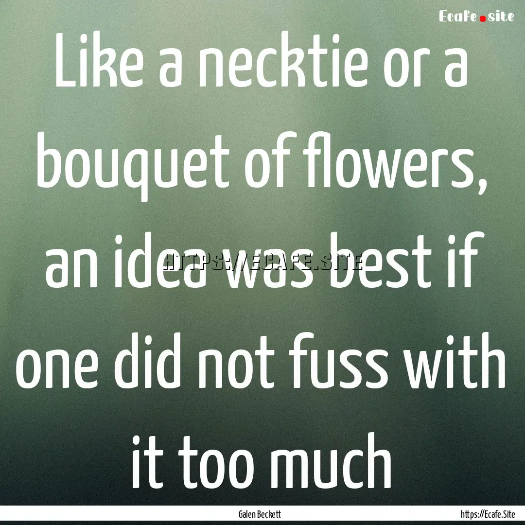 Like a necktie or a bouquet of flowers, an.... : Quote by Galen Beckett