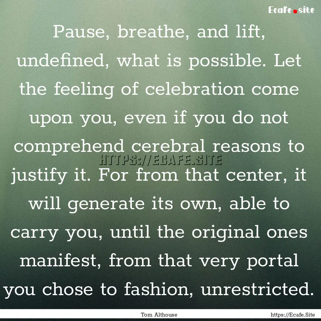 Pause, breathe, and lift, undefined, what.... : Quote by Tom Althouse