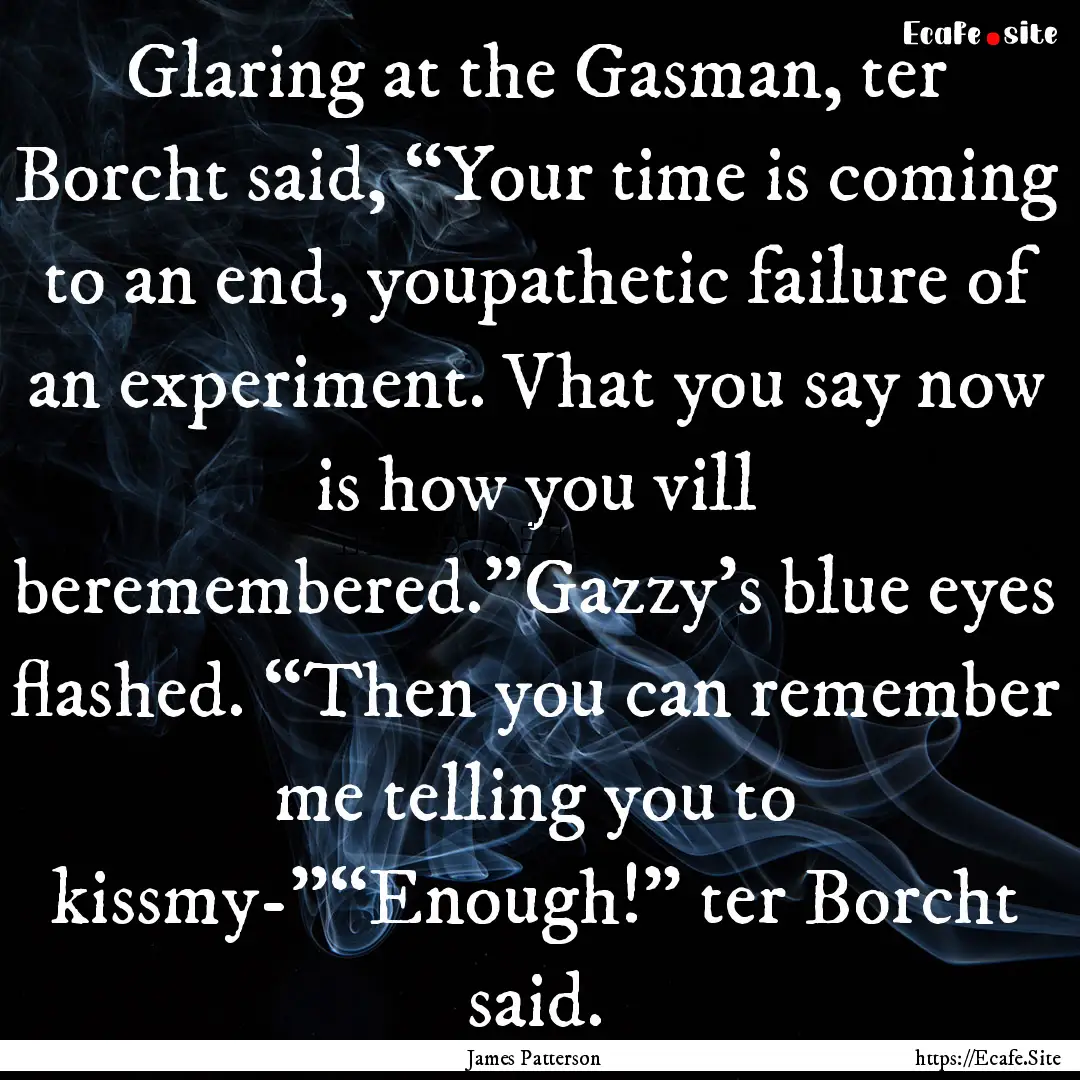 Glaring at the Gasman, ter Borcht said, “Your.... : Quote by James Patterson