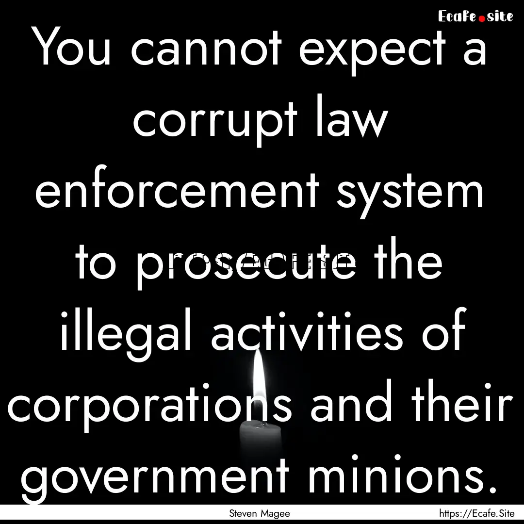 You cannot expect a corrupt law enforcement.... : Quote by Steven Magee