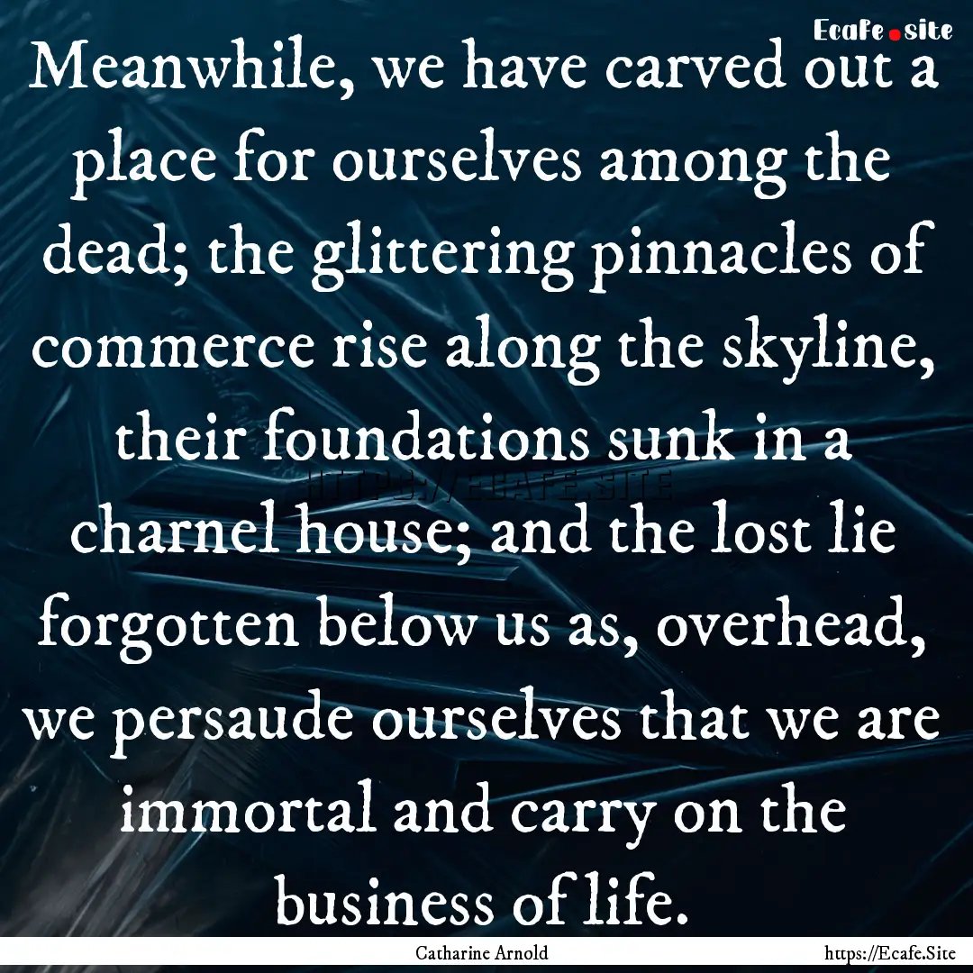 Meanwhile, we have carved out a place for.... : Quote by Catharine Arnold