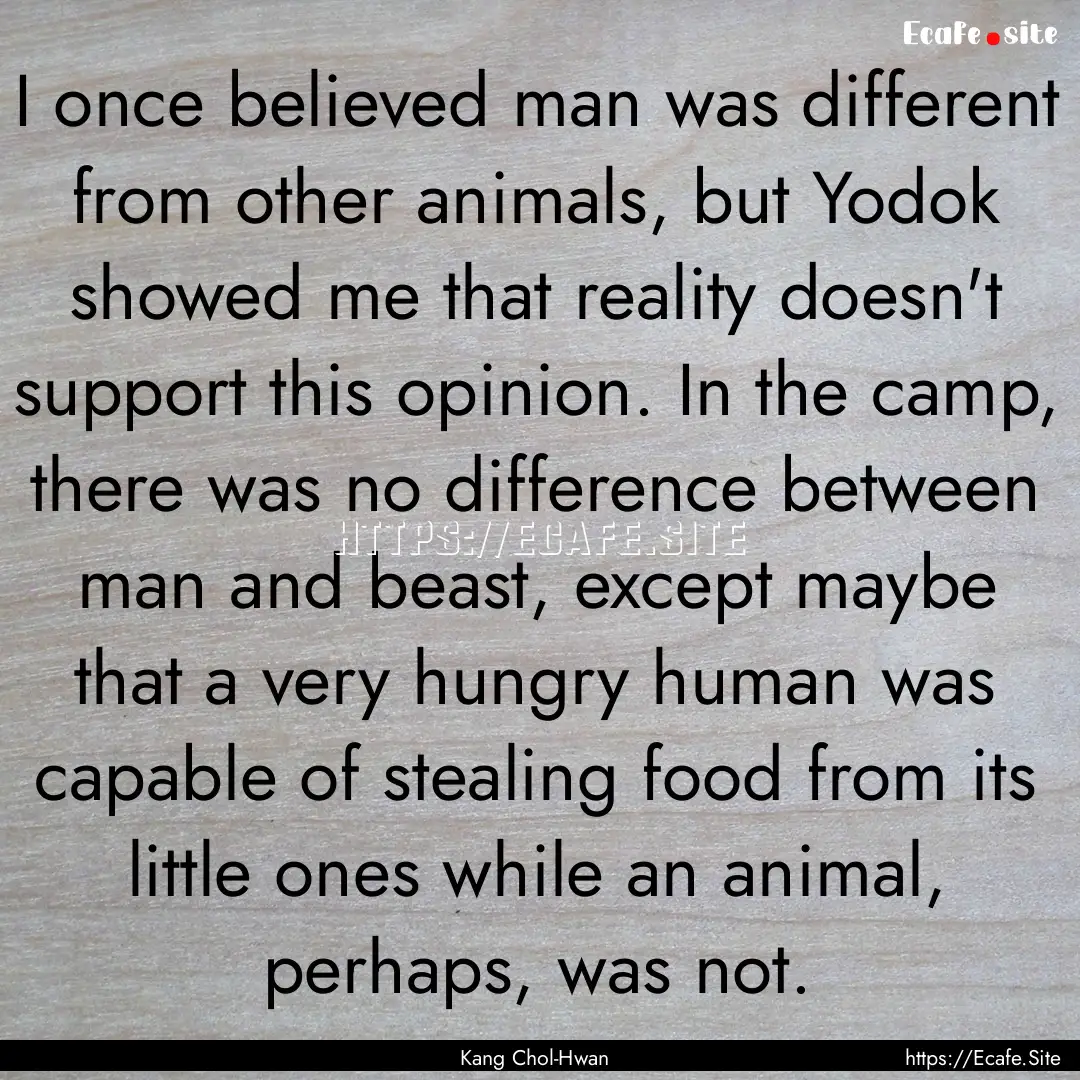 I once believed man was different from other.... : Quote by Kang Chol-Hwan