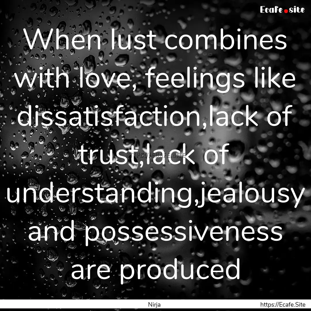 When lust combines with love, feelings like.... : Quote by Nirja