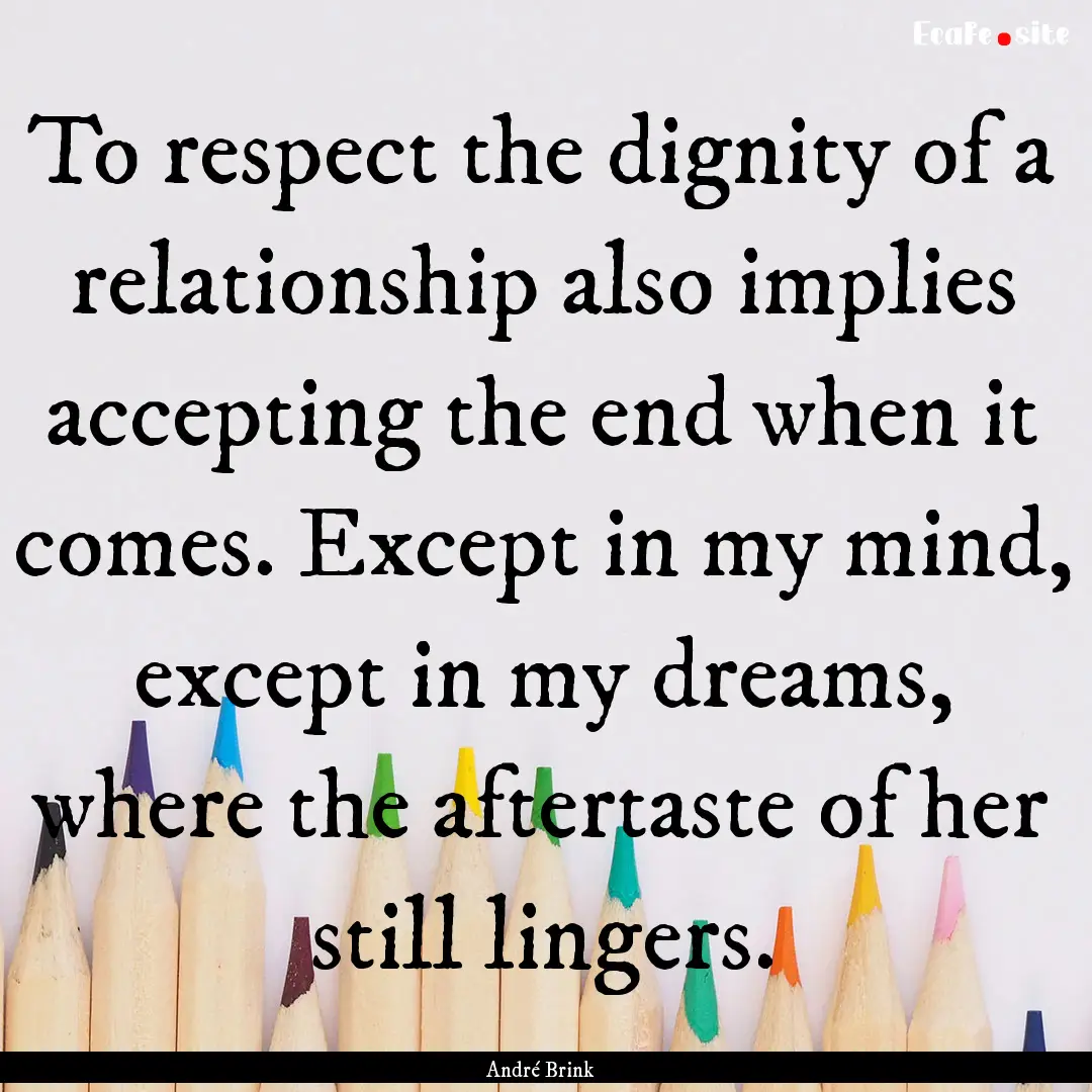 To respect the dignity of a relationship.... : Quote by André Brink