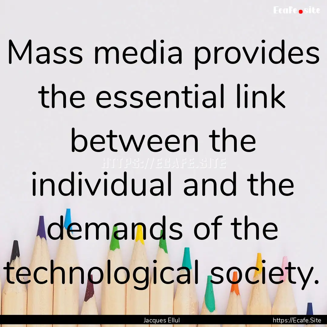 Mass media provides the essential link between.... : Quote by Jacques Ellul