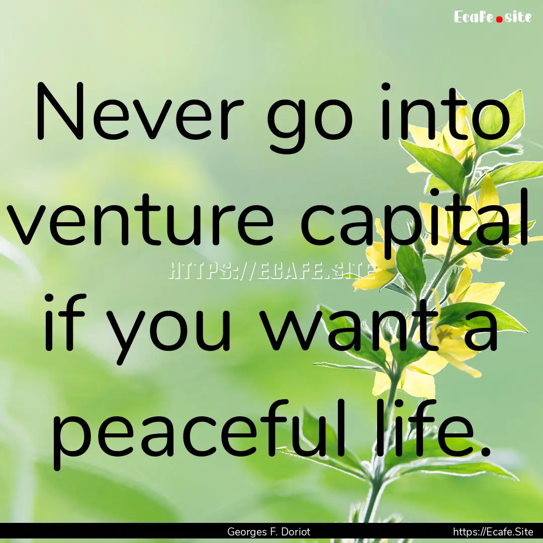 Never go into venture capital if you want.... : Quote by Georges F. Doriot