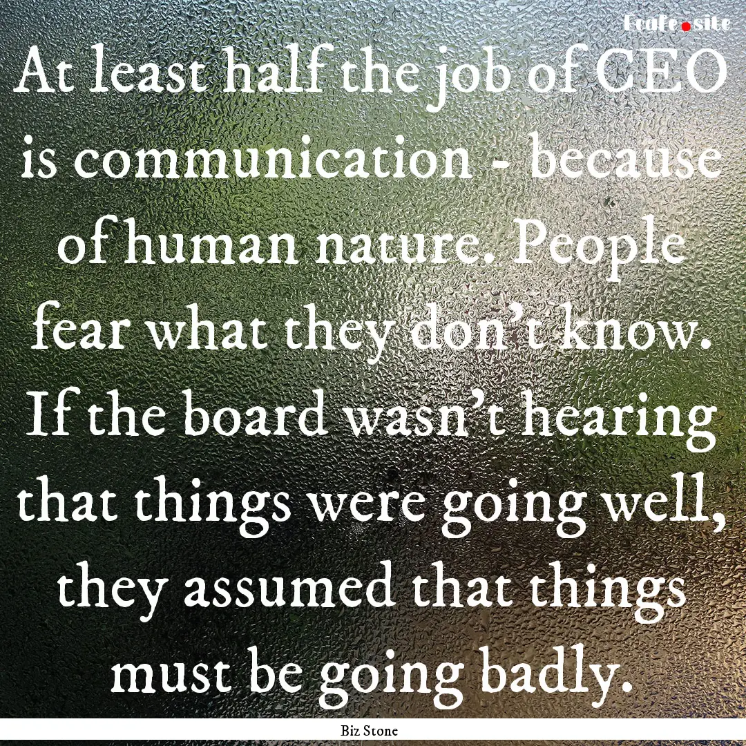 At least half the job of CEO is communication.... : Quote by Biz Stone