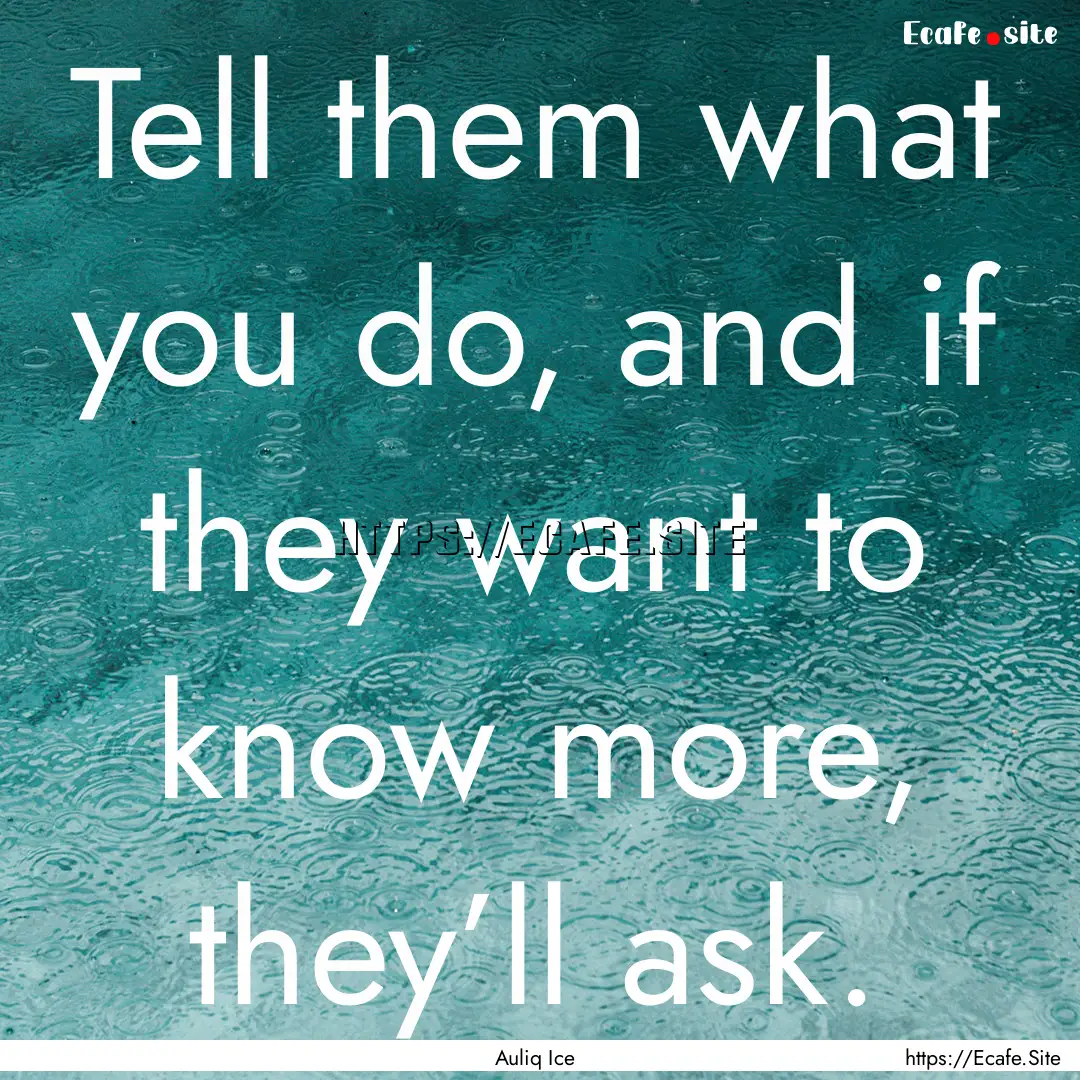 Tell them what you do, and if they want to.... : Quote by Auliq Ice