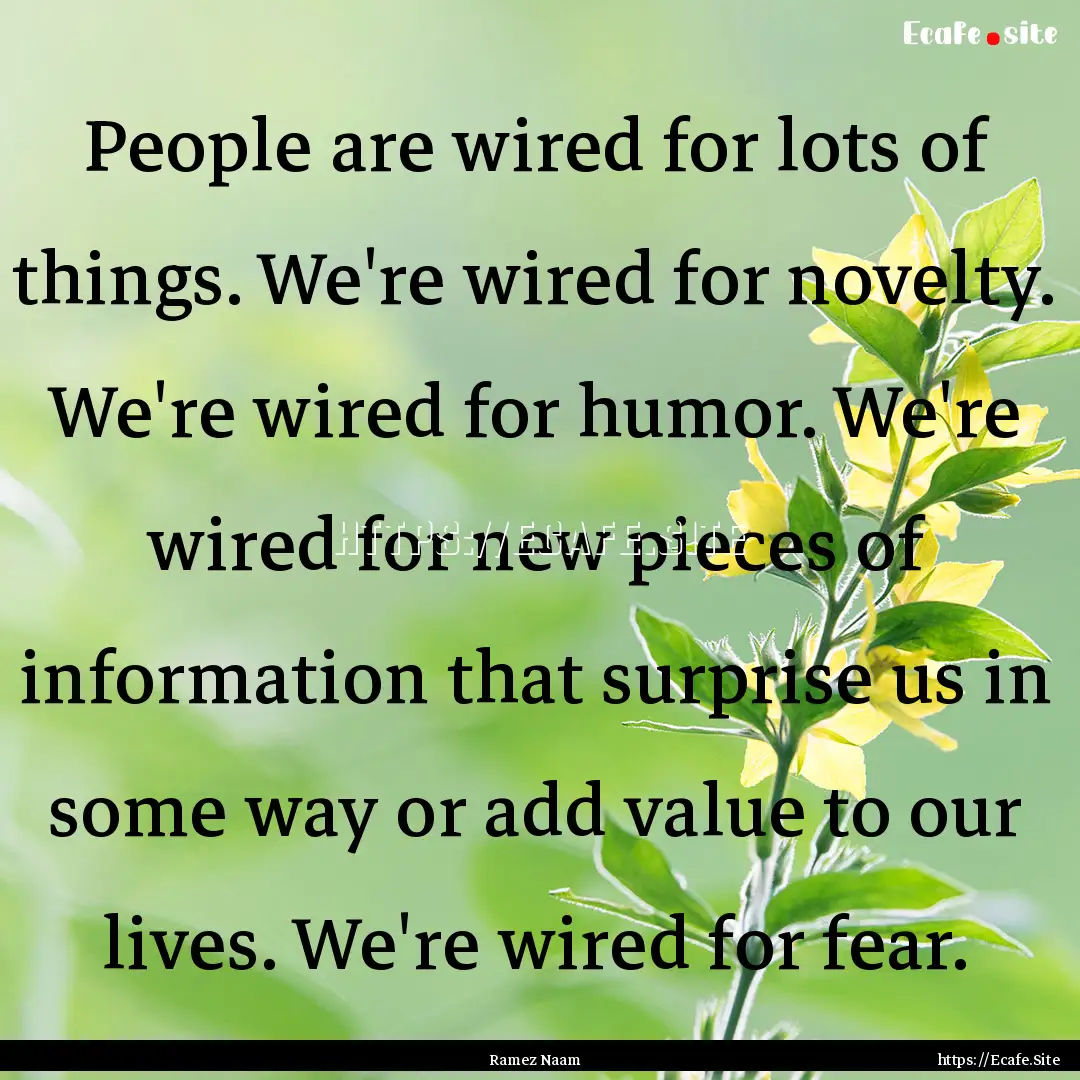 People are wired for lots of things. We're.... : Quote by Ramez Naam