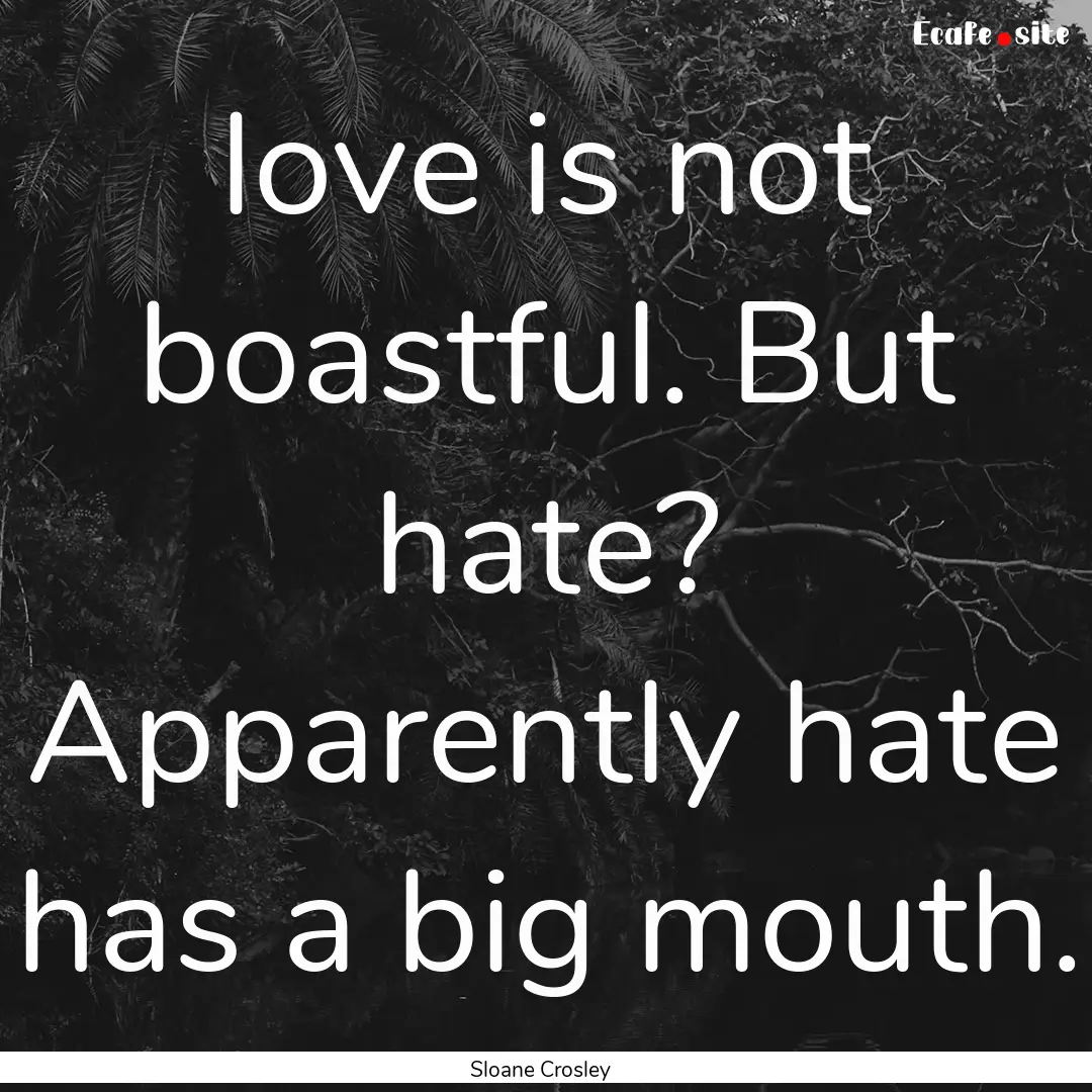 love is not boastful. But hate? Apparently.... : Quote by Sloane Crosley