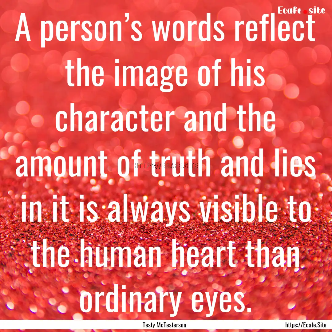 A person’s words reflect the image of his.... : Quote by Testy McTesterson