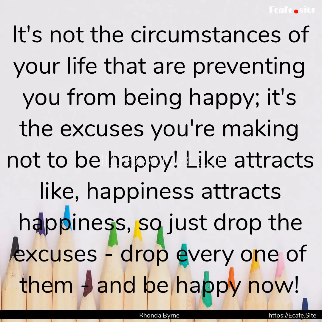 It's not the circumstances of your life that.... : Quote by Rhonda Byrne