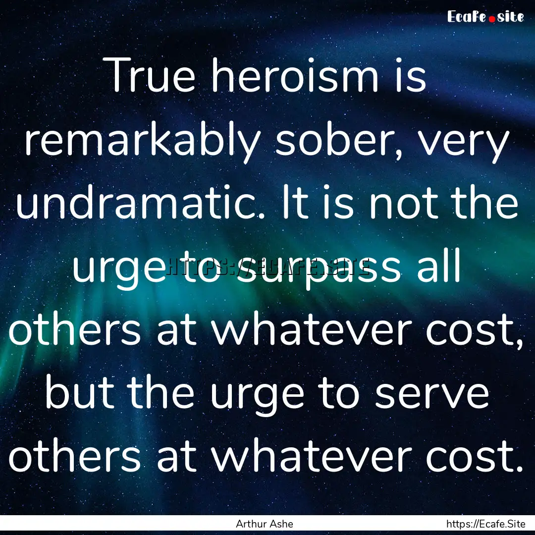 True heroism is remarkably sober, very undramatic..... : Quote by Arthur Ashe