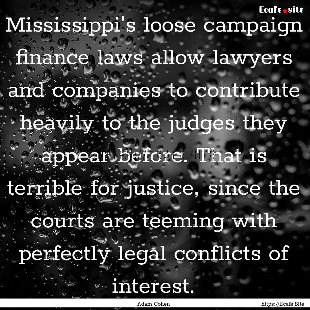 Mississippi's loose campaign finance laws.... : Quote by Adam Cohen