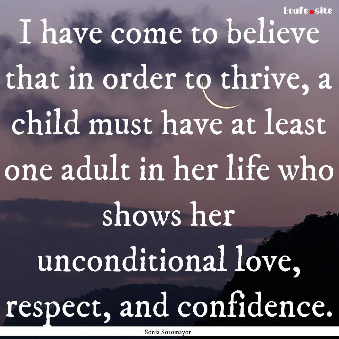 I have come to believe that in order to thrive,.... : Quote by Sonia Sotomayor