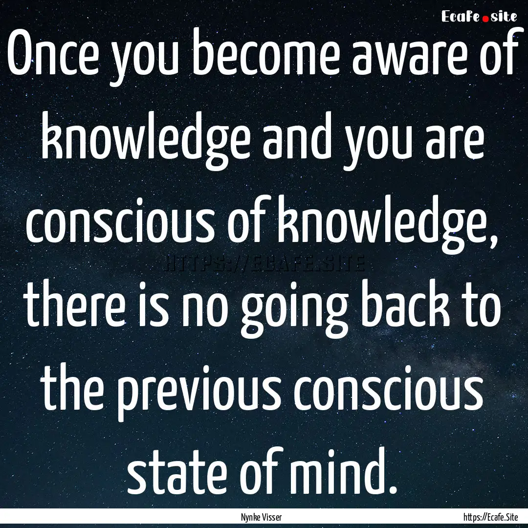 Once you become aware of knowledge and you.... : Quote by Nynke Visser