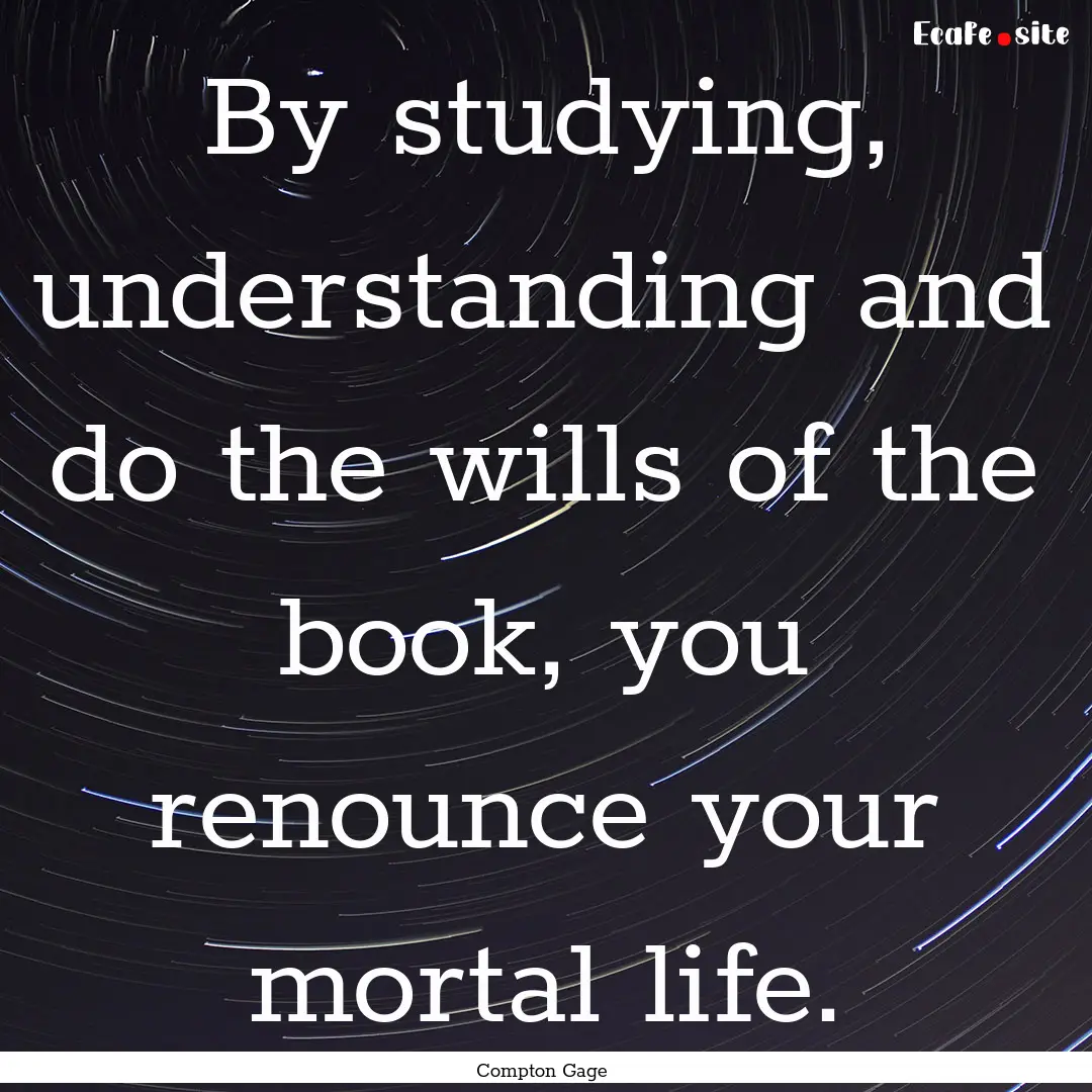 By studying, understanding and do the wills.... : Quote by Compton Gage