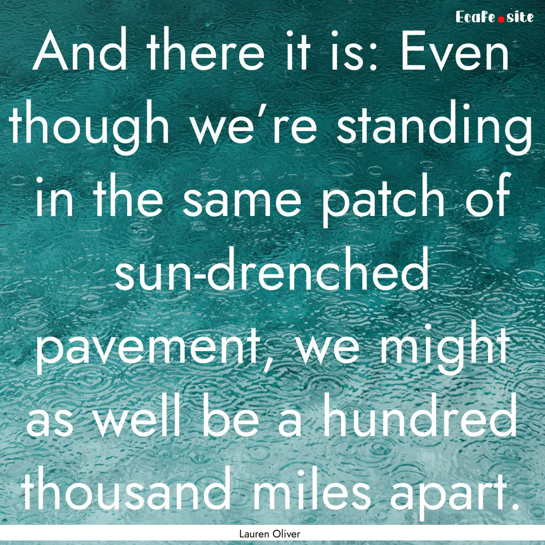 And there it is: Even though we’re standing.... : Quote by Lauren Oliver