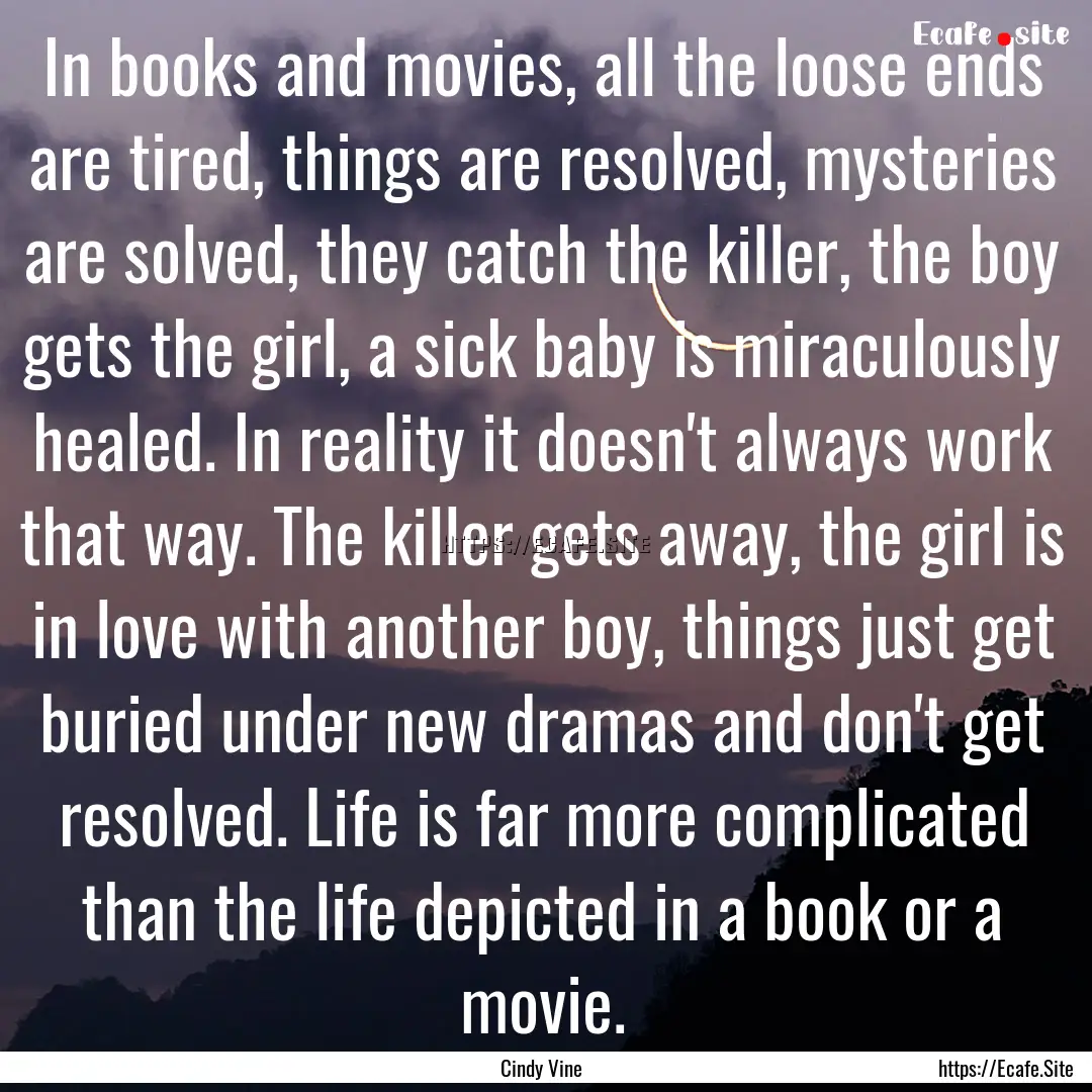 In books and movies, all the loose ends are.... : Quote by Cindy Vine