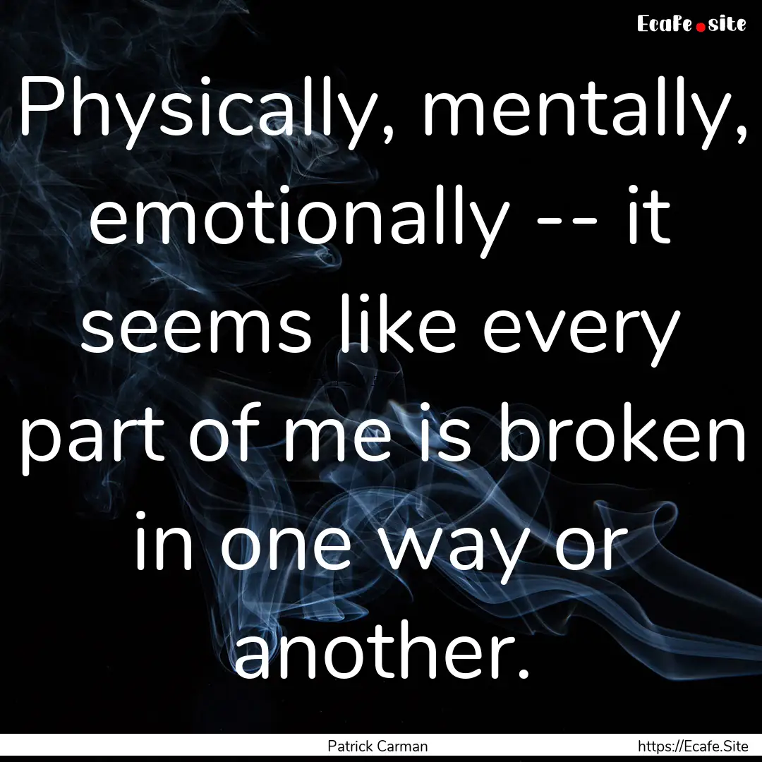 Physically, mentally, emotionally -- it seems.... : Quote by Patrick Carman