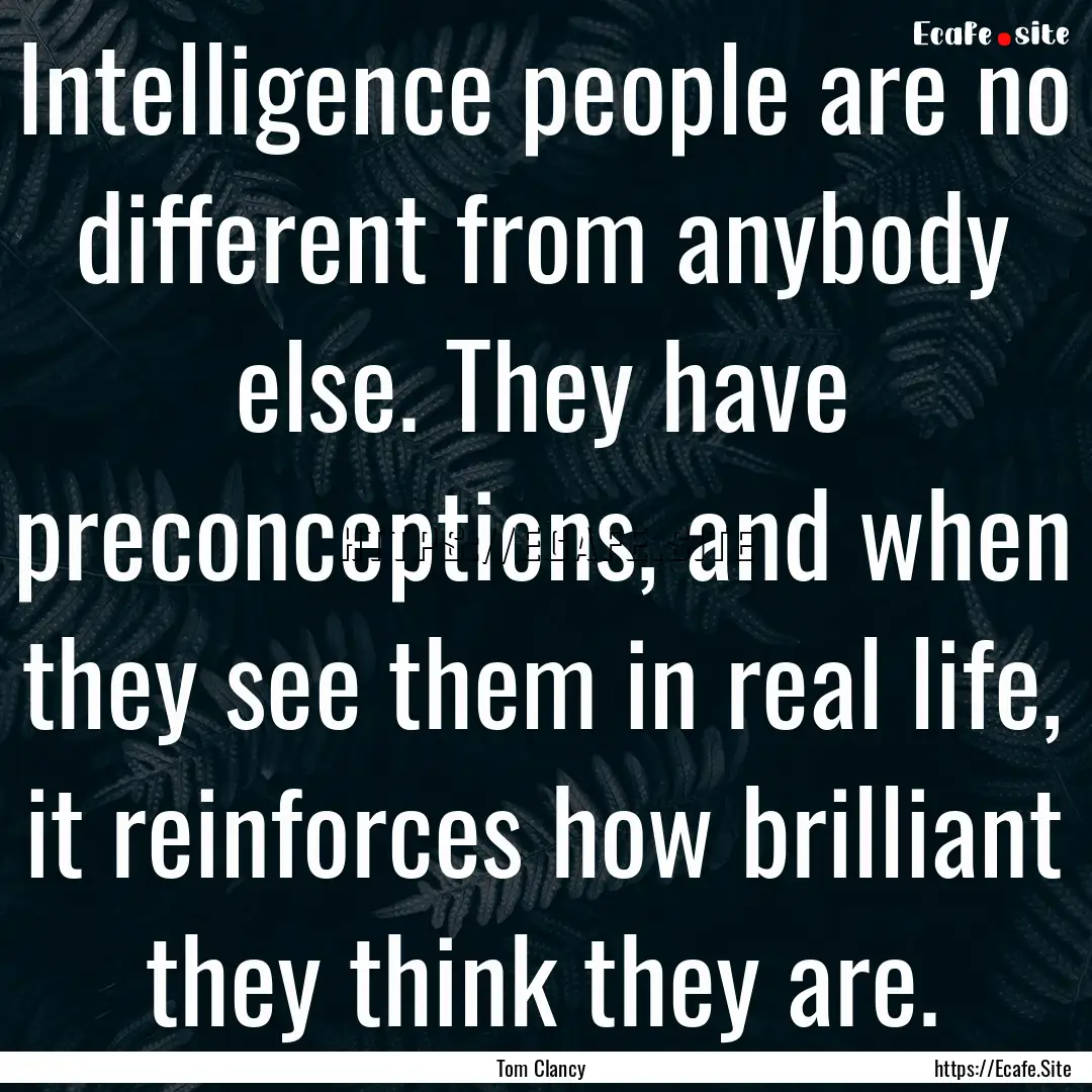 Intelligence people are no different from.... : Quote by Tom Clancy