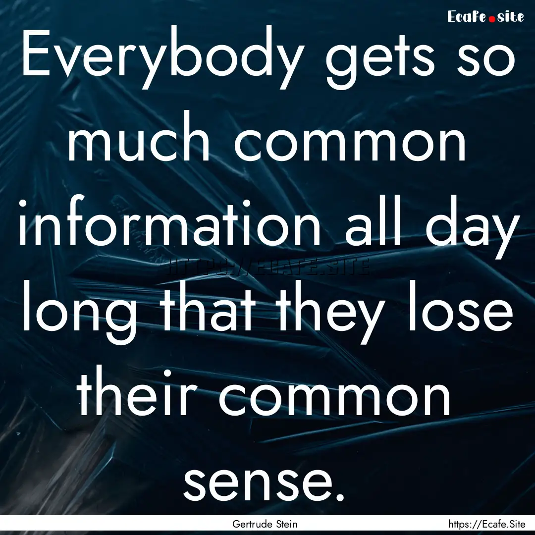 Everybody gets so much common information.... : Quote by Gertrude Stein