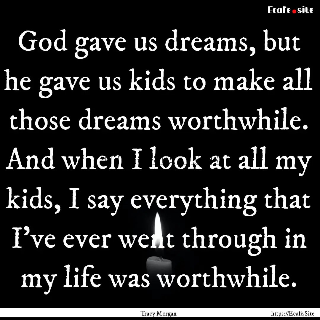 God gave us dreams, but he gave us kids to.... : Quote by Tracy Morgan