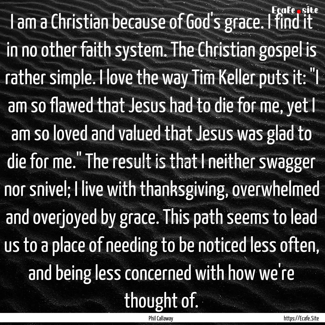 I am a Christian because of God's grace..... : Quote by Phil Callaway