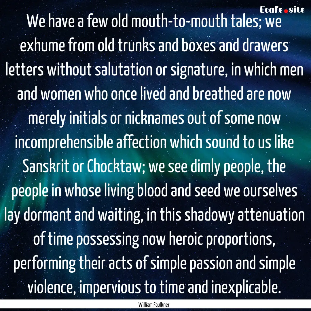 We have a few old mouth-to-mouth tales; we.... : Quote by William Faulkner