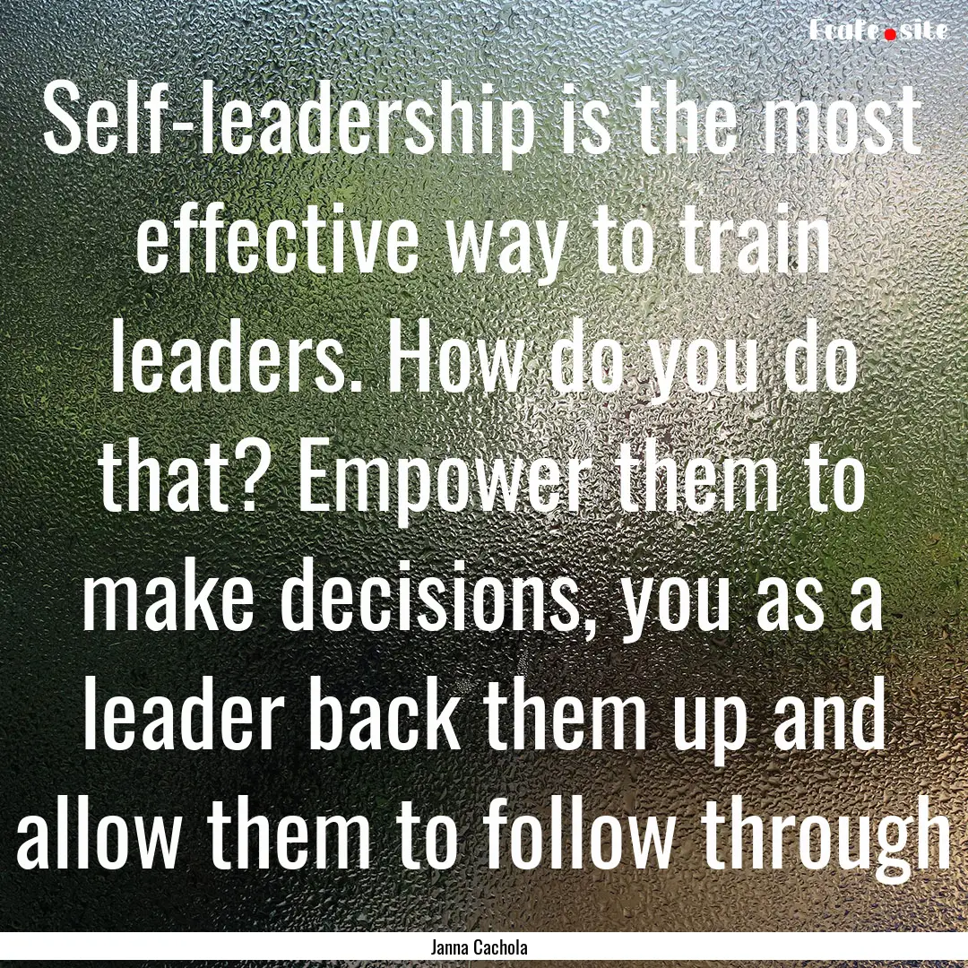 Self-leadership is the most effective way.... : Quote by Janna Cachola