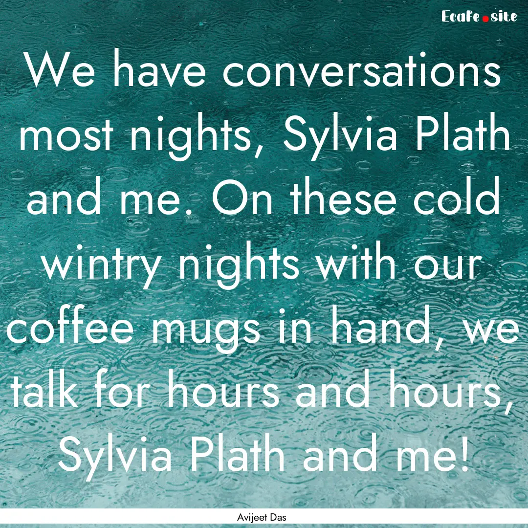 We have conversations most nights, Sylvia.... : Quote by Avijeet Das