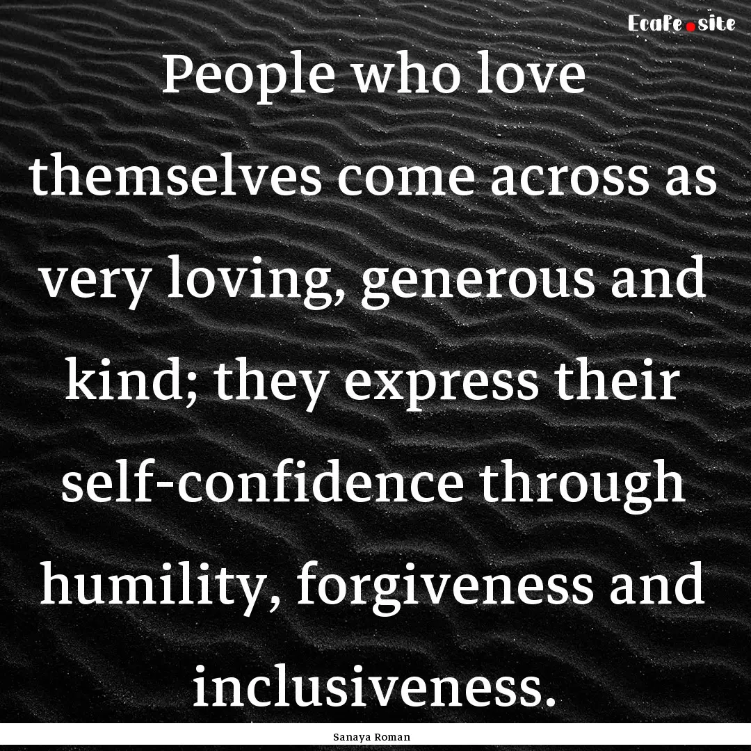 People who love themselves come across as.... : Quote by Sanaya Roman