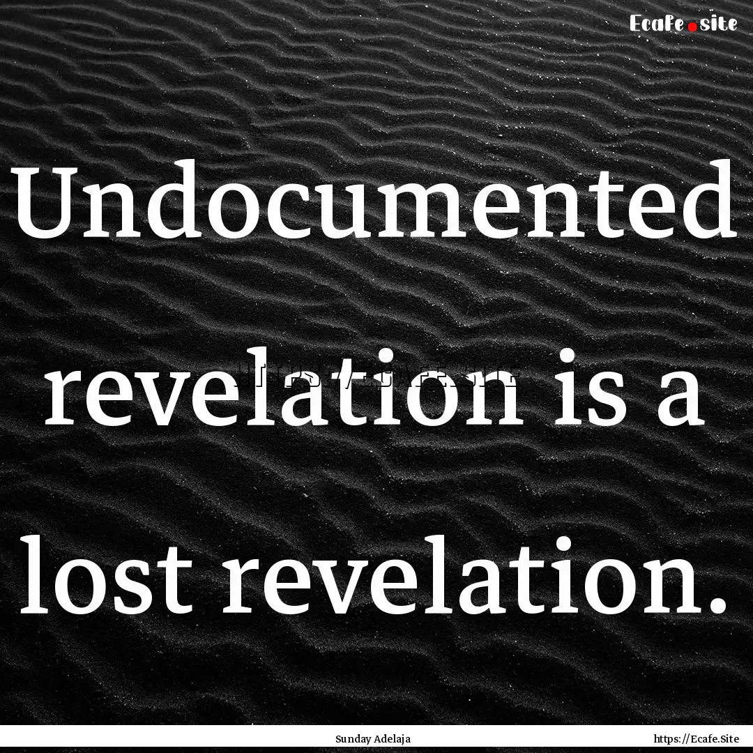 Undocumented revelation is a lost revelation..... : Quote by Sunday Adelaja