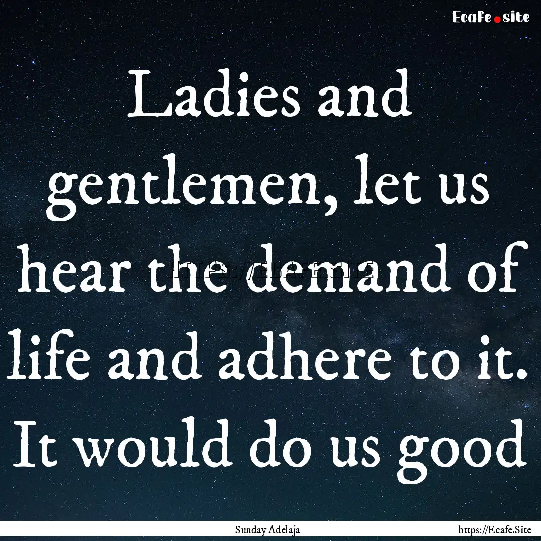 Ladies and gentlemen, let us hear the demand.... : Quote by Sunday Adelaja