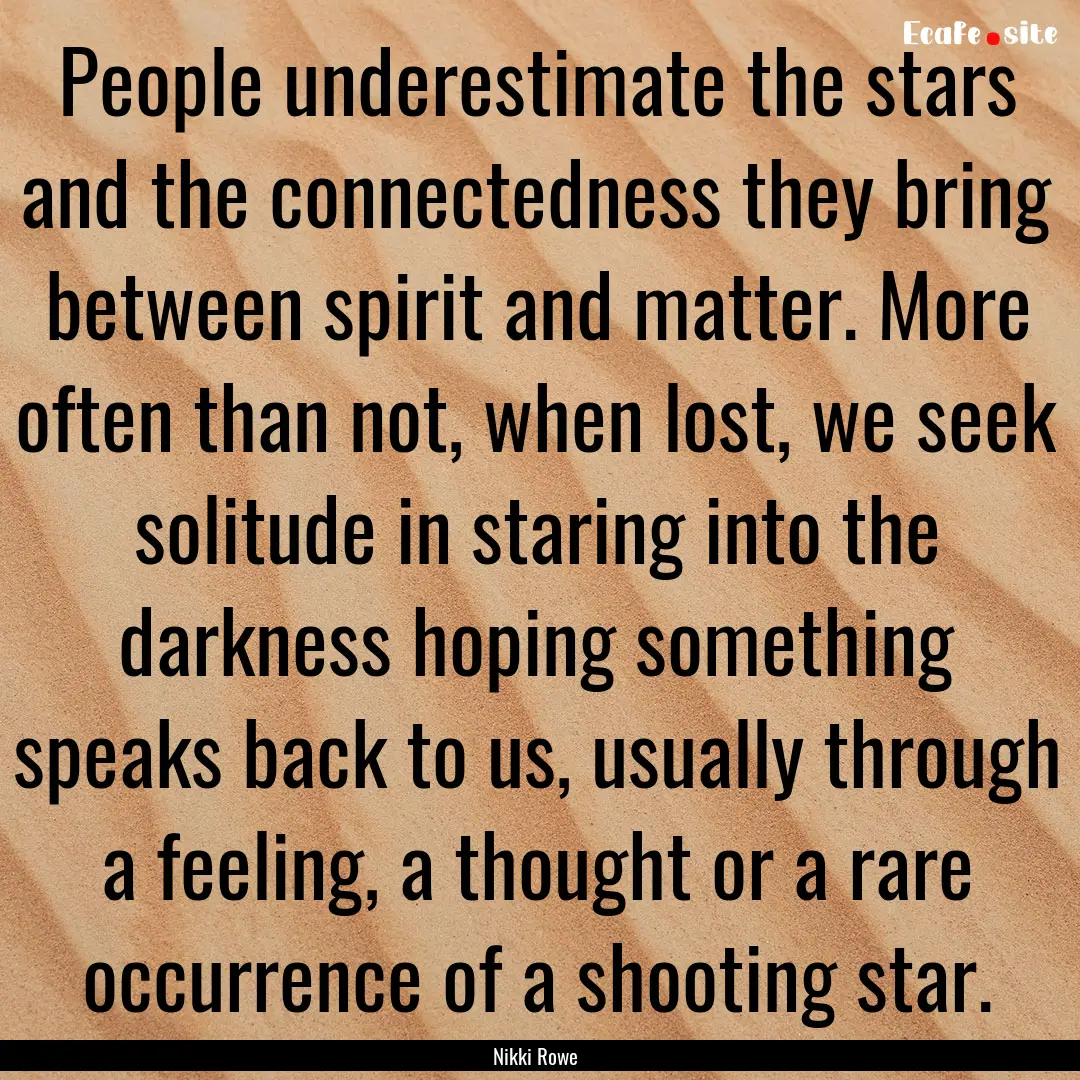 People underestimate the stars and the connectedness.... : Quote by Nikki Rowe