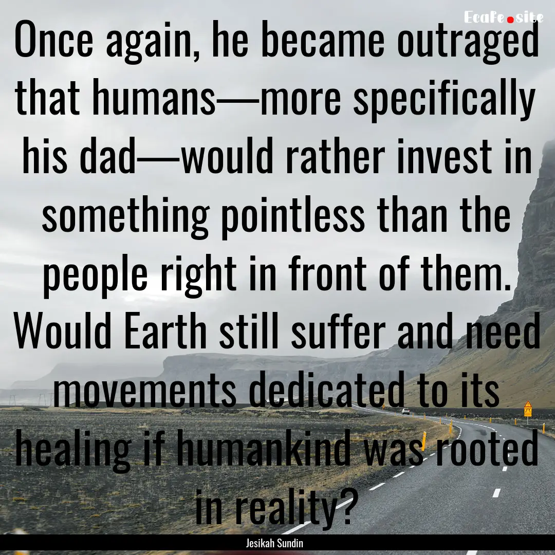 Once again, he became outraged that humans—more.... : Quote by Jesikah Sundin