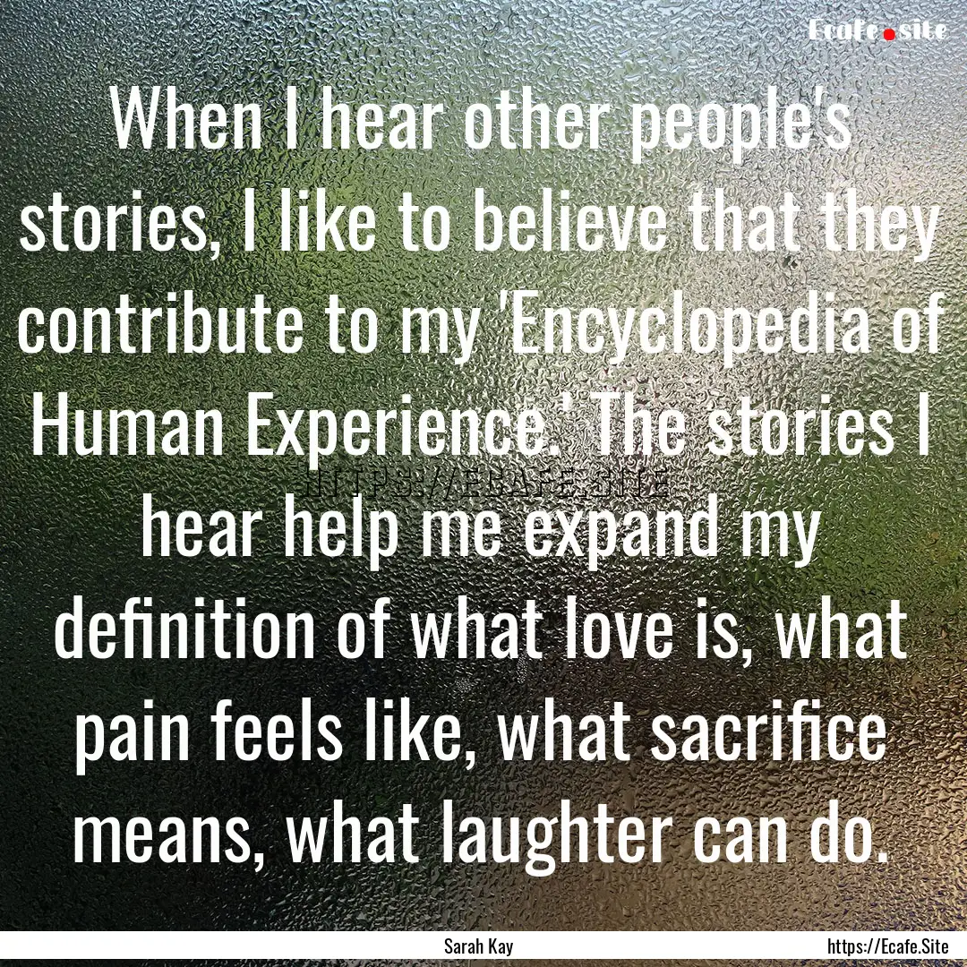 When I hear other people's stories, I like.... : Quote by Sarah Kay